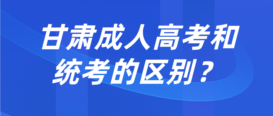 甘肃成人高考和统考的区别？