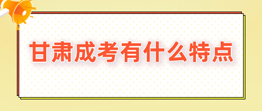 甘肃成考有什么特点